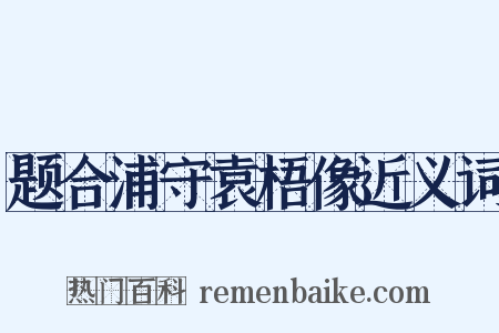 题合浦守袁梧像近义词是什么意思的图片